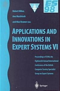Applications and Innovations in Expert Systems VI : Proceedings of ES98, the Eighteenth Annual International Conference of the British Computer Societ (Paperback)