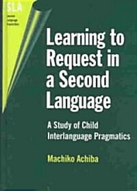 Learning to Request in a Second Language: A Study of Child Interlanguage Pragmatics (Hardcover)