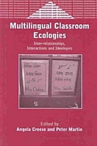 Multilingual Classroom Ecologies: Inter-Relationship, Interactions and Ideologies (Hardcover)