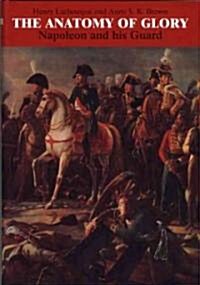 The Anatomy of Glory : Napoleon and His Guard - A Study in Leadership (Hardcover, New ed of 2 Revised ed)