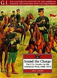 Sound the Charge : U.S.Cavalry in the American West, 1866-1916 (Paperback)