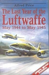 The Last Year of the Luftwaffe : May 1944-May 1945 (Paperback, New ed)