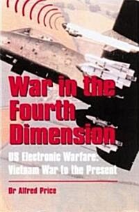 War in the Fourth Dimension : US Electronic Warfare - Vietnam War to the Present (Hardcover)