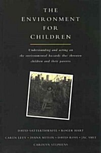 The Environment for Children : Understanding and Acting on the Environmental Hazards That Threaten Children and Their Parents (Paperback)