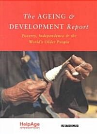 The Ageing and Development Report : Poverty, Independence and the Worlds Older People (Paperback)