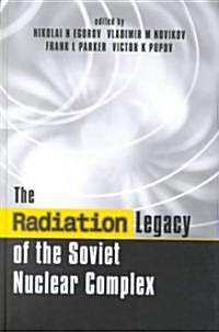 The Radiation Legacy of the Soviet Nuclear Complex : An Analytical Overview (Hardcover)