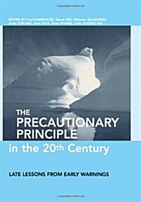 The Precautionary Principle in the 20th Century : Late Lessons from Early Warnings (Hardcover)