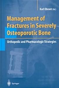 Management of Fractures in Severely Osteoporotic Bone : Orthopedic and Pharmacologic Strategies (Hardcover)