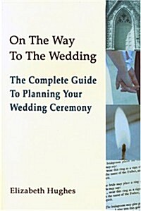 On the Way to the Wedding: The Complete Guide to Planning Your Wedding Ceremony (Paperback)