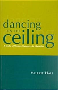 Dancing on the Ceiling : A Study of Women Managers in Education (Paperback)