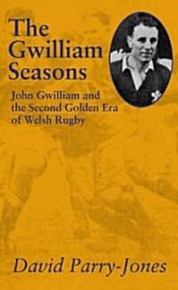 Gwilliam Seasons : John Gwilliam and the Second Golden Era of Welsh Rugby (Paperback)