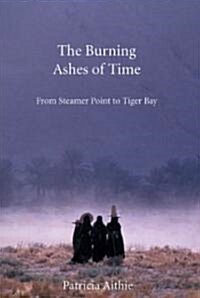 The Burning Ashes of Time : From Steamer Point to Tiger Bay on the Trail of the Seafaring Arabs (Paperback)