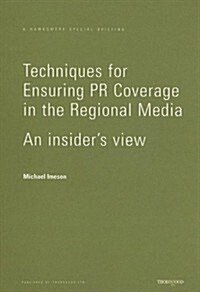 Techniques for Ensuring PR Coverage in the Regional Media: An Insiders View (Paperback)