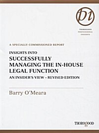 Insights Into Successfully Managing the In-House Legal Function: An Insiders View: A Specially Commissioned Report                                    (Spiral, Revised)