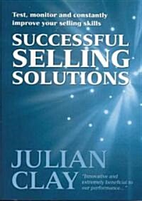 Successful Selling Solutions : Test, Monitor & Constantly Improve Your Selling Skills (Paperback)