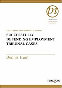 Successfully Defending Employment Tribunal Cases: A Specially Commissioned Report (Spiral)