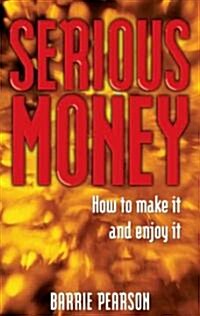 Serious Money: How to Make and Enjoy It (Paperback)