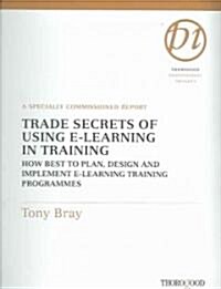 Trade Secrets of Using E-Learning in Training: How Best to Plan, Design and Implement E-Learning Training Programmes (Spiral)