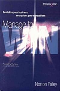 Manage to Win : Revitalise Your Business, Wrong-Foot Your Competitors (Paperback)