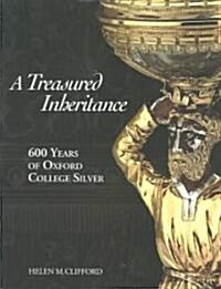 Treasured Inheritance: 600 Years of Oxford College Silver (Hardcover)