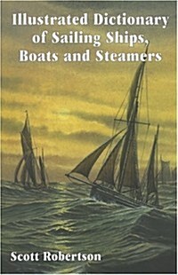 Illustrated Dictionary of Sailing Ships, Boats and Steamers : 1300 BC to 1900 AD (Hardcover)