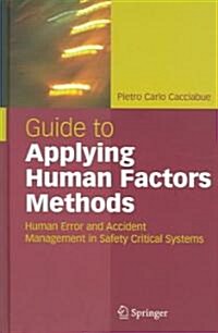 Guide to Applying Human Factors Methods : Human Error and Accident Management in Safety-Critical Systems (Hardcover, 2004 ed.)