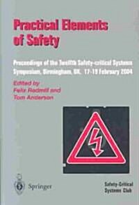 Practical Elements of Safety : Proceedings of the Twelfth Safety-Critical Systems Symposium, Birmingham, UK, 17-19 February 2004 (Paperback, Softcover reprint of the original 1st ed. 2004)