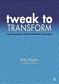 Tweak to Transform : Improving teaching: a practical handbook for school leaders (Paperback)