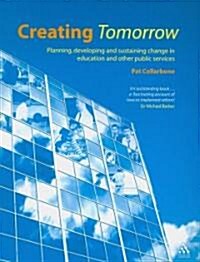 Creating Tomorrow : Planning, Developing and Sustaining Change in Education and Other Public Services (Paperback)