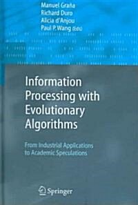 Information Processing with Evolutionary Algorithms : From Industrial Applications to Academic Speculations (Hardcover)