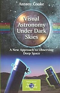 Visual Astronomy Under Dark Skies : A New Approach to Observing Deep Space (Paperback)