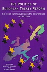 Politics of European Treaty Reform : The 1996 Intergovernmental Conference and Beyond (Paperback)
