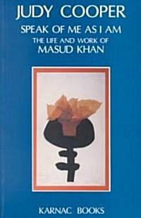 Speak of Me As I Am : The Life and Work of Masud Khan (Paperback)