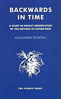 Backwards in Time : A Study in Infant Observation by the Method of Esther Bick (Paperback)
