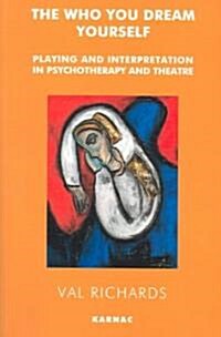 The Who You Dream Yourself : Playing and Interpretation in Psychotherapy and Theatre (Paperback)