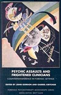 Psychic Assaults and Frightened Clinicians : Countertransference in Forensic Settings (Paperback)