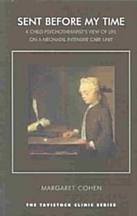 Sent Before My Time : A Child Psychotherapists View of Life on a Neonatal Intensive Care Unit (Paperback)