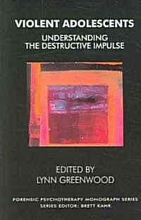 Violent Adolescents : Understanding the Destructive Impulse (Paperback)