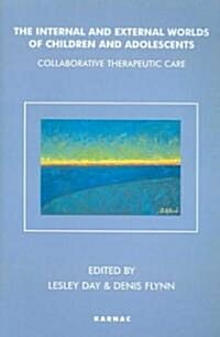 The Internal and External Worlds of Children and Adolescents : Collaborative Therapeutic Care (Paperback)