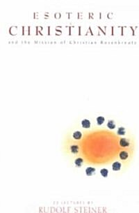 Esoteric Christianity and the Mission of Christian Rosenkreutz (Paperback)