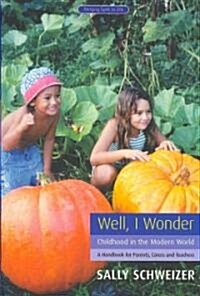 [중고] Well I Wonder : Childhood in the Modern World, a Handbook for Parents, Teachers and Carers (Paperback)