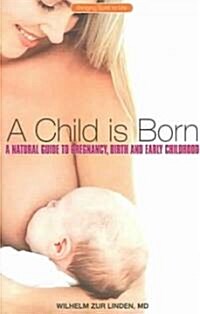 A Child is Born : A Natural Guide to Pregnancy,Birth and Early Childhood (Paperback)