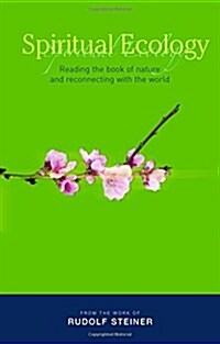 Spiritual Ecology : Reading the Book of Nature and Reconnecting with the World (Paperback)