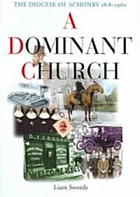 A Dominant Church: The Diocese of Achonry 1818-1960 (Hardcover)