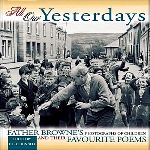 All Our Yesterdays: Father Brownes Photographs of Children & Their Favourite Poems (Paperback)