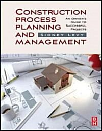 Construction Process Planning and Management : An Owners Guide to Successful Projects (Hardcover)