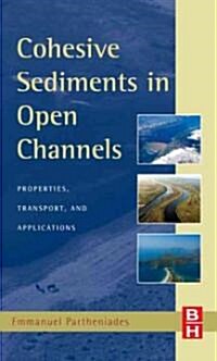 Cohesive Sediments in Open Channels: Erosion, Transport, and Applications (Hardcover)