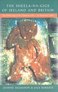 The Sheela-na-Gigs of Ireland and Britain: The Divine Hag of the Christian Celts - An Illustrated Guide (Paperback)