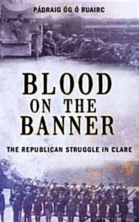 Blood on the Banner: The Republican Struggle in Clare 1913-1923 (Paperback)