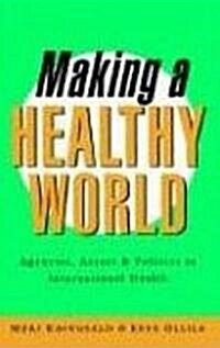 Making a Healthy World : Agencies, Actors and Policies in International Health (Paperback)